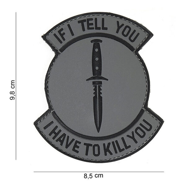 444180 4061 99 01 <p>Het 3D PVC embleem 'If I tell you' in grijs/zwart (#16092) is perfect voor de militaire en outdoor liefhebber. Dit hoogwaardige embleem is vervaardigd uit duurzaam PVC en voorzien van een klittenband aan de achterzijde, waardoor het eenvoudig aan verschillende uitrustingen kan worden bevestigd. Geef je gear een unieke uitstraling met dit opvallende embleem dat zowel stijl als functionaliteit biedt.</p>